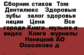 Сборник стихов. Том 1  «Дентилюкс». Здоровые зубы — залог здоровья нации › Цена ­ 434 - Все города Книги, музыка и видео » Книги, журналы   . Ненецкий АО,Осколково д.